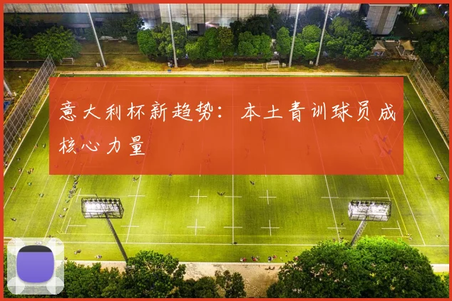 意大利杯新趋势：本土青训球员成核心力量