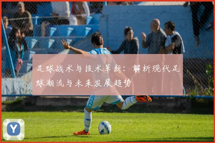足球战术与技术革新：解析现代足球潮流与未来发展趋势